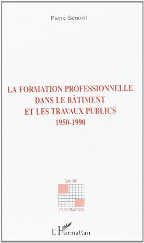 La formation professionnelle dans le bâtiment et les travaux publics. 1950-1990