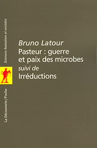 Pasteur : guerre et paix des microbes suivi de Irréductions.