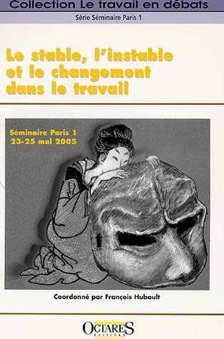 Le stable, l'instable et le changement dans le travail. Séminaire Paris 1, 23-25 mai 2005.