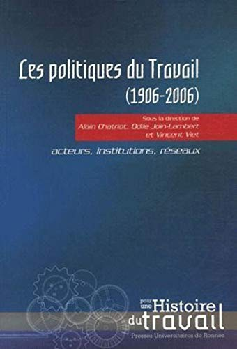 Les politiques du travail (1906-2006). Acteurs, institutions, réseaux.