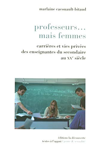 Professeurs... mais femmes : carrières et vies privées des enseignantes du secondaire au XXe siècle.