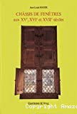 Les menuiseries en bois. Châssis de fenêtres aux XVe, XVIe et XVIIe siècles.