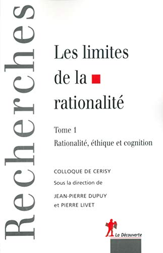 Les limites de la rationalité. Tome 1 : Rationalité, éthique et cognition. Colloque de Cerisy.