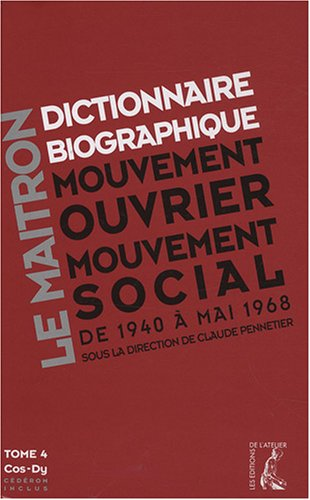 Le Maitron : dictionnaire biographique, mouvement ouvrier, mouvement social. Période 1940-1968. De la seconde guerre mondiale à mai 1968. Tome 4. Cos à Dy.