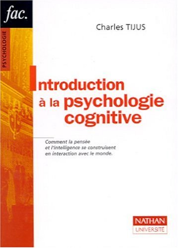 Introduction à la psychologie cognitive. Comment la pensée et l'intelligence se construisent en interaction avec le monde.