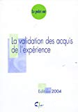 La validation des acquis de l'expérience. Edition 2004.