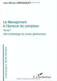 Le management à l'épreuve du complexe.Tome 1 : une archéologie du savoir gestionnaire.
