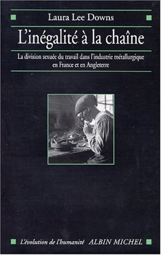 L'inégalité à la chaîne. La division sexuée du travail dans l'industrie métallurgique en France et en Angleterre (1914-1939).