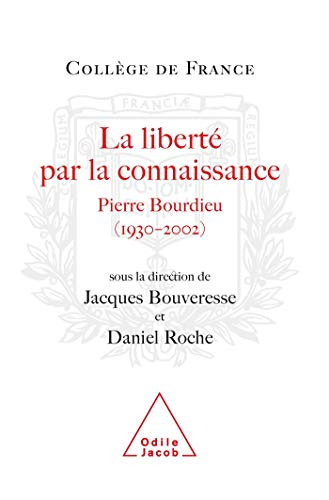 La liberté par la connaissance : Pierre Bourdieu (1930-2002) : actes du colloque international, 26 et 27 juin 2003.