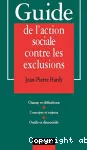 Guide de l'action sociale contre les exclusions. Champ et définitions. Concepts et enjeux. Outils et dispositifs.