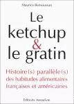 Le ketchup et le gratin. Histoire(s) parallèle(s) des habitudes alimentaires françaises et américaines.