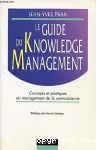 Le guide du knowledge management. Concepts et pratiques du management de la connaissance.