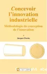 Concevoir l'innovation industrielle : méthodologie de conception de l'innovation.