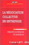 La négociation collective en entreprise. Aspects juridiques et pratiques.