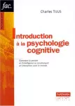 Introduction à la psychologie cognitive. Comment la pensée et l'intelligence se construisent en interaction avec le monde.