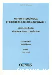 Acteurs syndicaux et sciences sociales du travail : objets, méthodes et enjeux d'une coopération. Contributions remaniées au colloque 