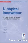 L'hôpital innovateur : de l'innovation médicale à l'innovation de service.