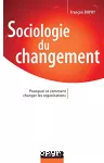 Sociologie du changement : pourquoi et comment changer les organisations.
