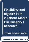 Flexibility and rigidity in the labour market in Hungary.