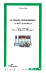 Le travail pénitentiaire : un défi européen. Etude comparée France, Angleterre, Allemagne.