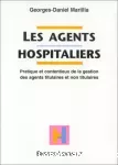 Les agents hospitaliers. Pratique et contentieux de la gestion des agents titulaires et non titulaires.