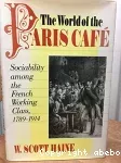 The world of the Paris café. Sociability among the french working class, 1789-1914.