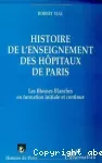 Histoire de l'enseignement des hôpitaux de Paris. Les Blouses blanches en formation initiale et continue.