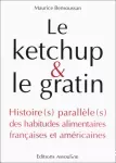 Le ketchup et le gratin. Histoire(s) parallèle(s) des habitudes alimentaires françaises et américaines.