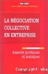 La négociation collective en entreprise. Aspects juridiques et pratiques.
