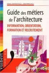 Guide des métiers de l'architecture. Information, orientation, formation et recrutement.