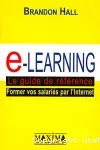 E-learning, le guide de référence : former vos salariés par l'internet.
