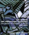 Un siècle de réformes sociales : une histoire du ministère du Travail, 1906-2006.